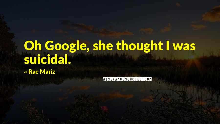 Rae Mariz Quotes: Oh Google, she thought I was suicidal.