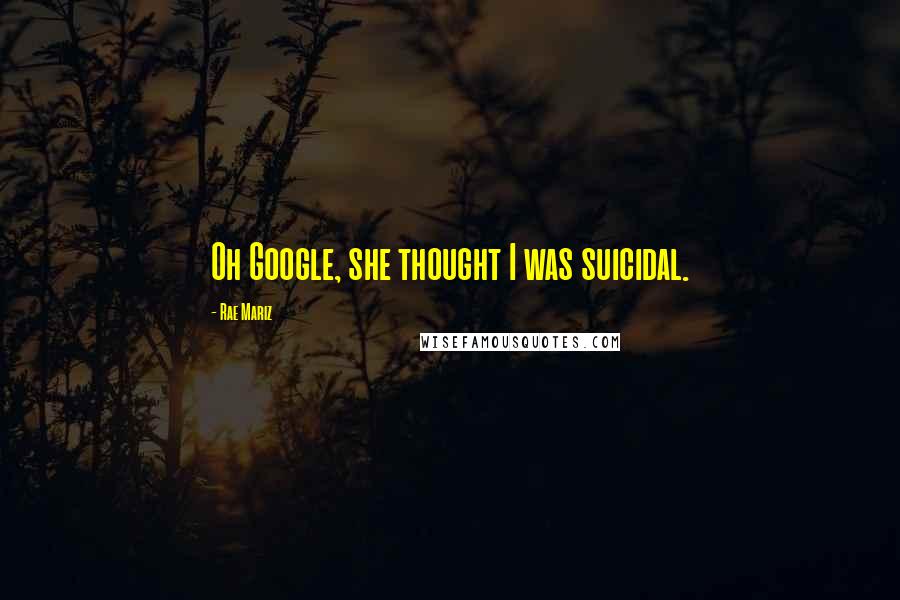Rae Mariz Quotes: Oh Google, she thought I was suicidal.