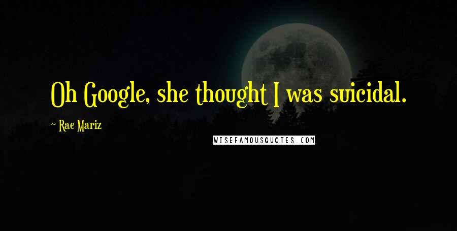 Rae Mariz Quotes: Oh Google, she thought I was suicidal.