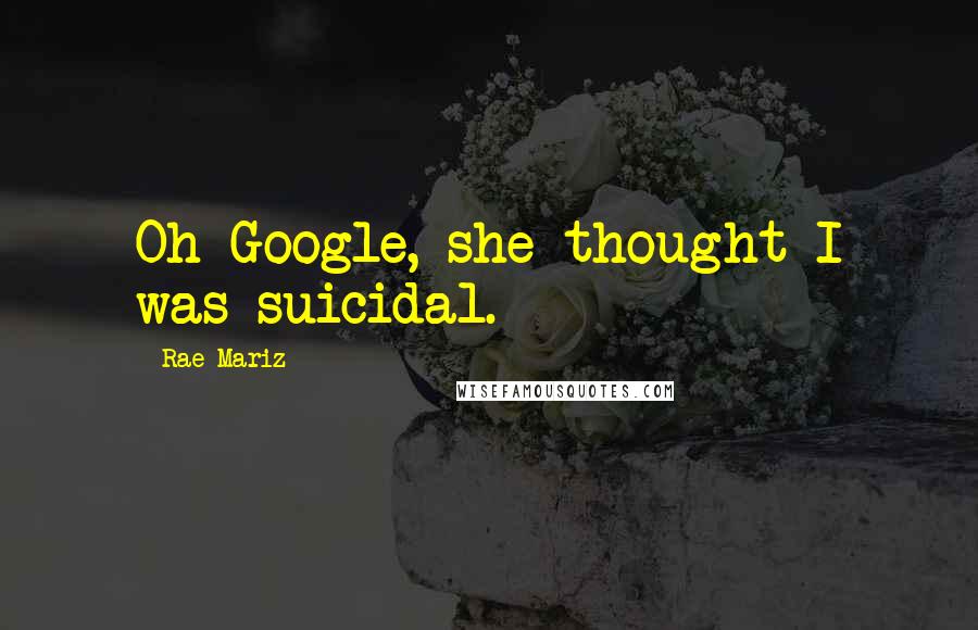 Rae Mariz Quotes: Oh Google, she thought I was suicidal.