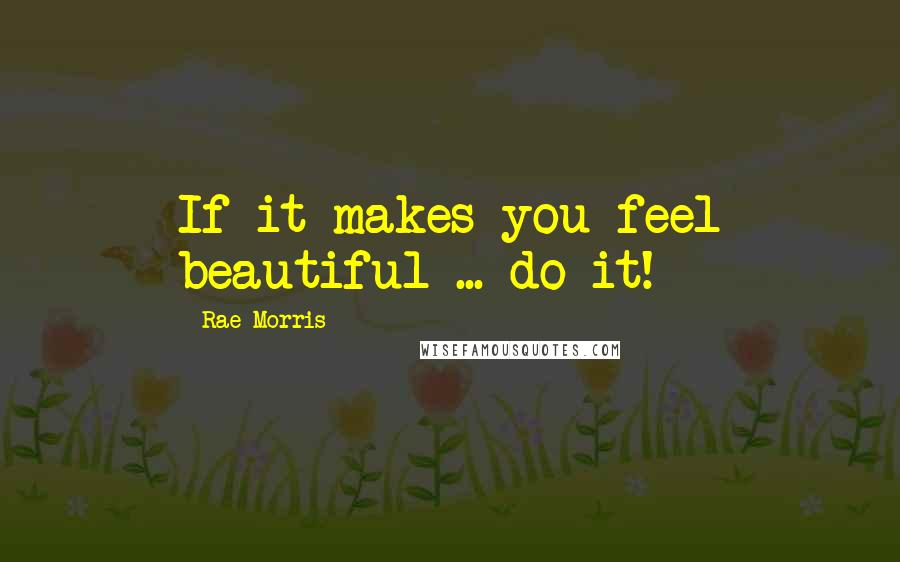 Rae Morris Quotes: If it makes you feel beautiful ... do it!
