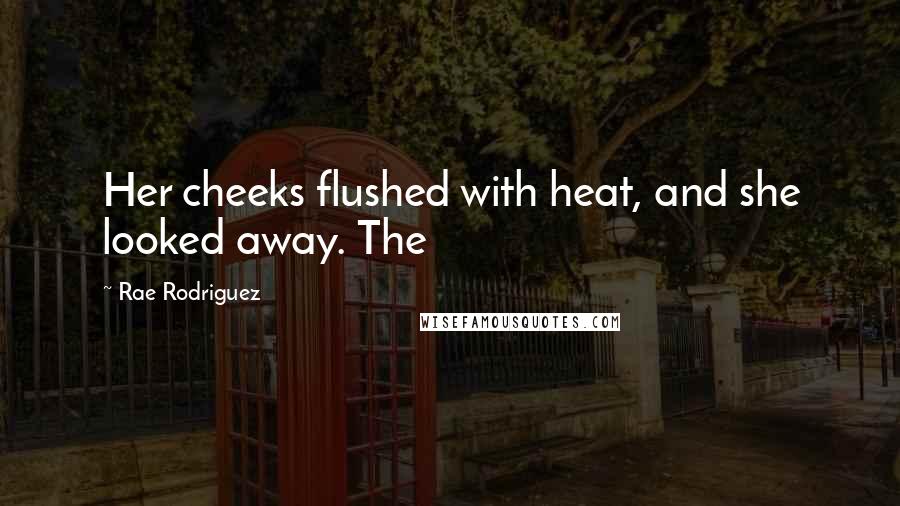 Rae Rodriguez Quotes: Her cheeks flushed with heat, and she looked away. The
