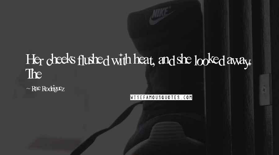 Rae Rodriguez Quotes: Her cheeks flushed with heat, and she looked away. The