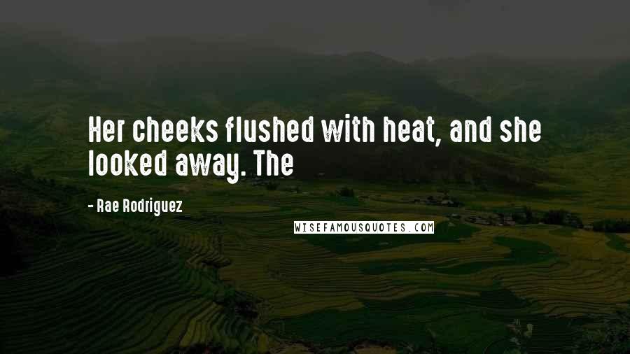Rae Rodriguez Quotes: Her cheeks flushed with heat, and she looked away. The