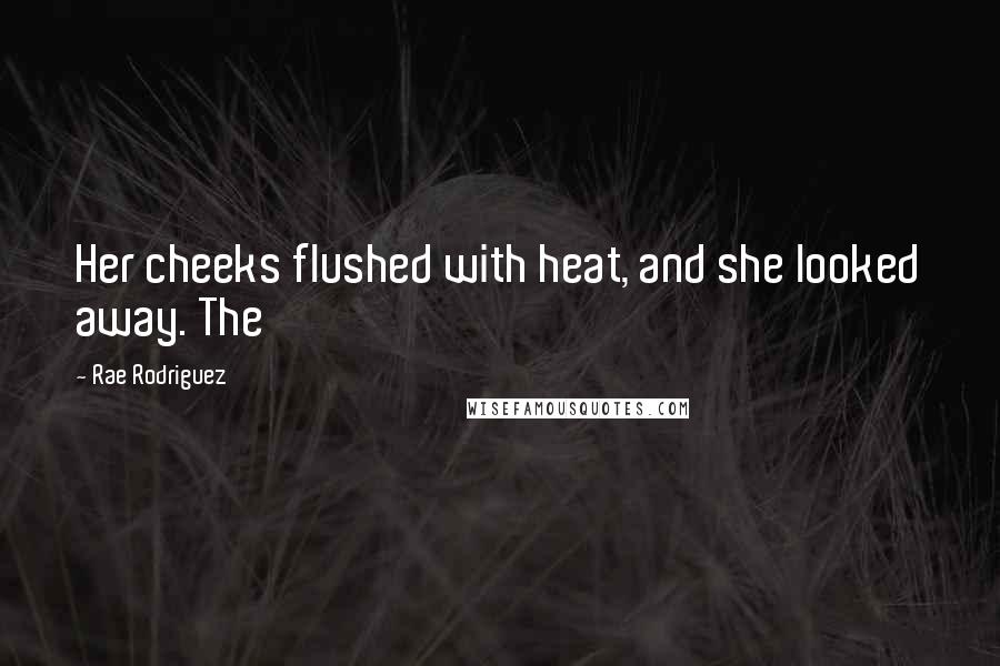 Rae Rodriguez Quotes: Her cheeks flushed with heat, and she looked away. The