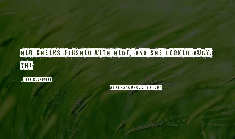 Rae Rodriguez Quotes: Her cheeks flushed with heat, and she looked away. The