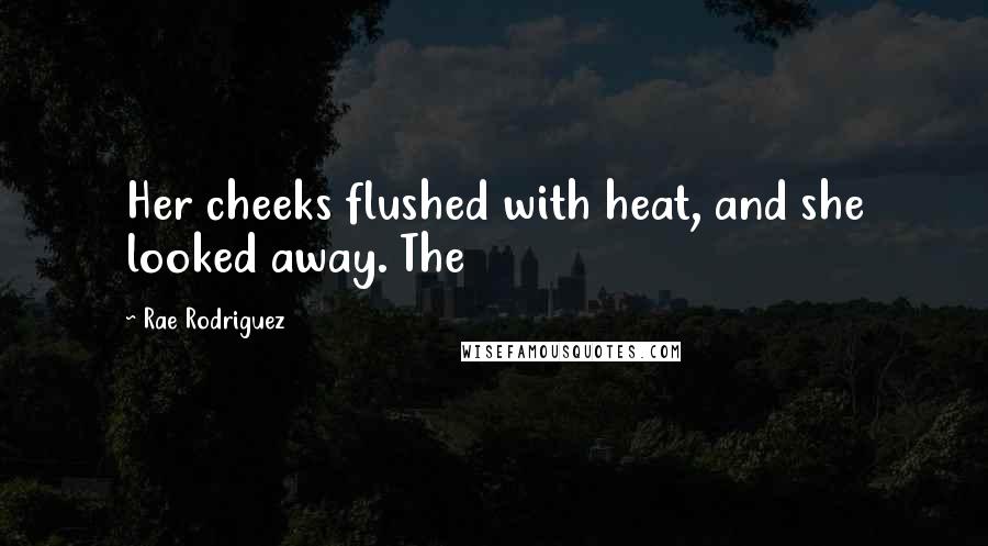 Rae Rodriguez Quotes: Her cheeks flushed with heat, and she looked away. The