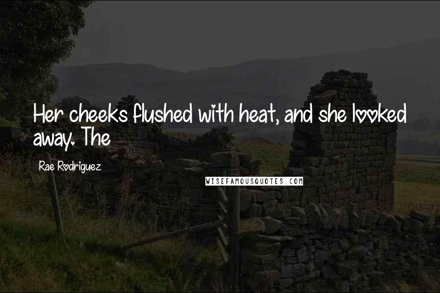 Rae Rodriguez Quotes: Her cheeks flushed with heat, and she looked away. The