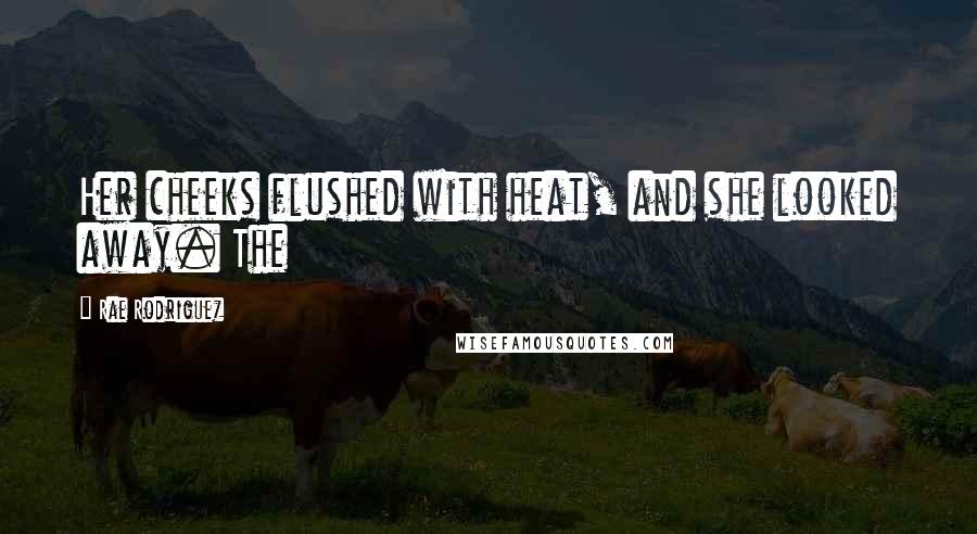 Rae Rodriguez Quotes: Her cheeks flushed with heat, and she looked away. The