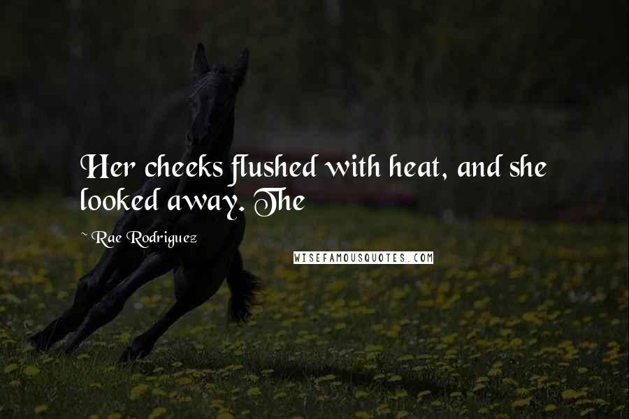 Rae Rodriguez Quotes: Her cheeks flushed with heat, and she looked away. The