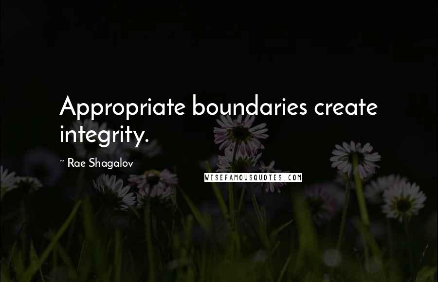 Rae Shagalov Quotes: Appropriate boundaries create integrity.