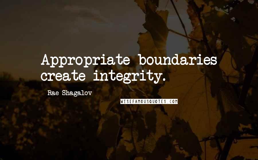 Rae Shagalov Quotes: Appropriate boundaries create integrity.