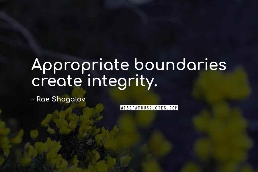 Rae Shagalov Quotes: Appropriate boundaries create integrity.