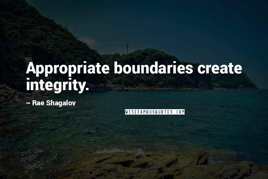 Rae Shagalov Quotes: Appropriate boundaries create integrity.