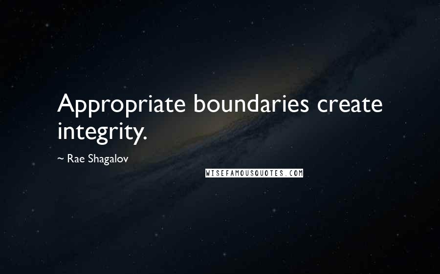 Rae Shagalov Quotes: Appropriate boundaries create integrity.