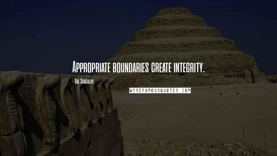 Rae Shagalov Quotes: Appropriate boundaries create integrity.