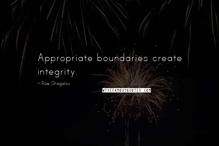 Rae Shagalov Quotes: Appropriate boundaries create integrity.