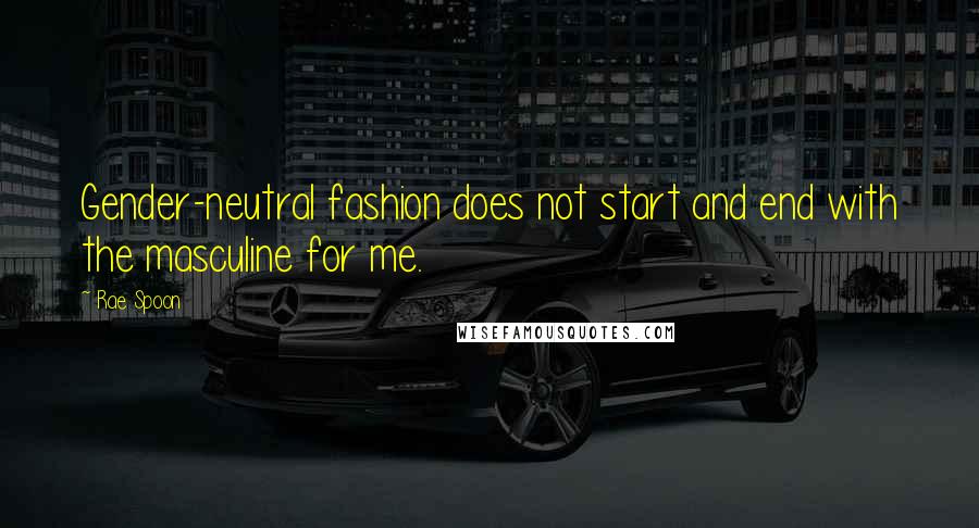 Rae Spoon Quotes: Gender-neutral fashion does not start and end with the masculine for me.