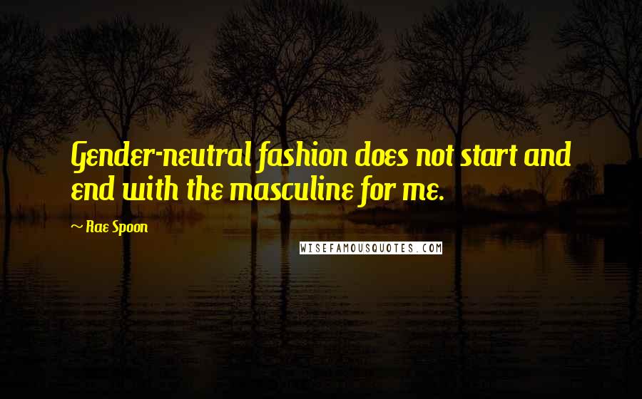 Rae Spoon Quotes: Gender-neutral fashion does not start and end with the masculine for me.