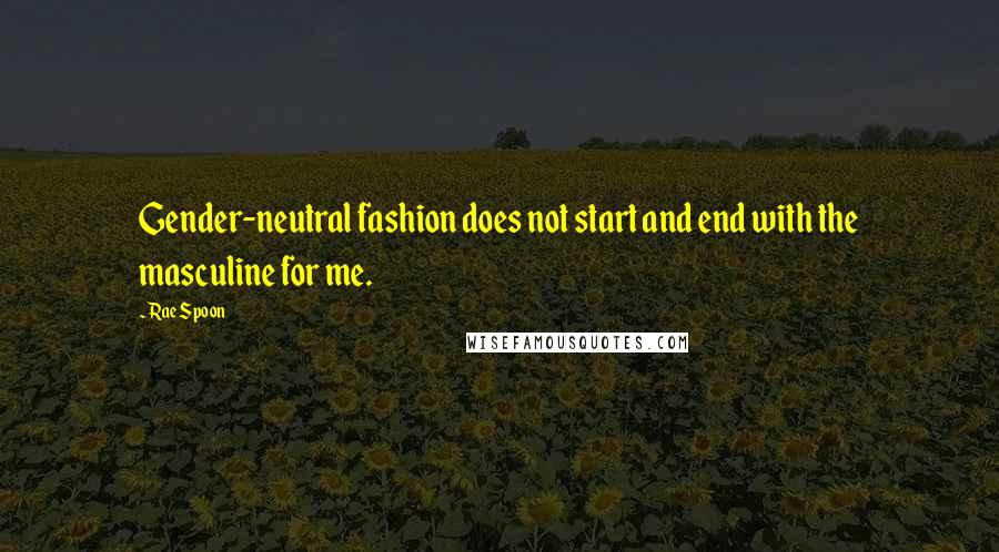 Rae Spoon Quotes: Gender-neutral fashion does not start and end with the masculine for me.