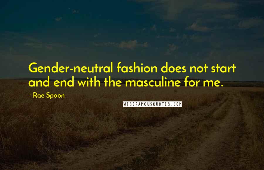 Rae Spoon Quotes: Gender-neutral fashion does not start and end with the masculine for me.