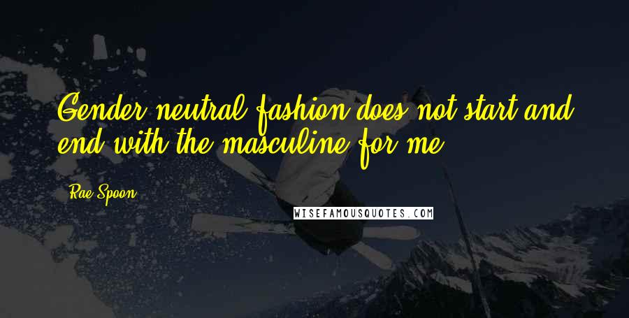 Rae Spoon Quotes: Gender-neutral fashion does not start and end with the masculine for me.