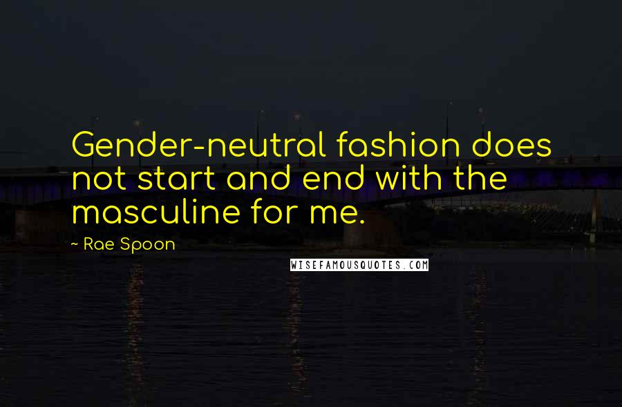 Rae Spoon Quotes: Gender-neutral fashion does not start and end with the masculine for me.