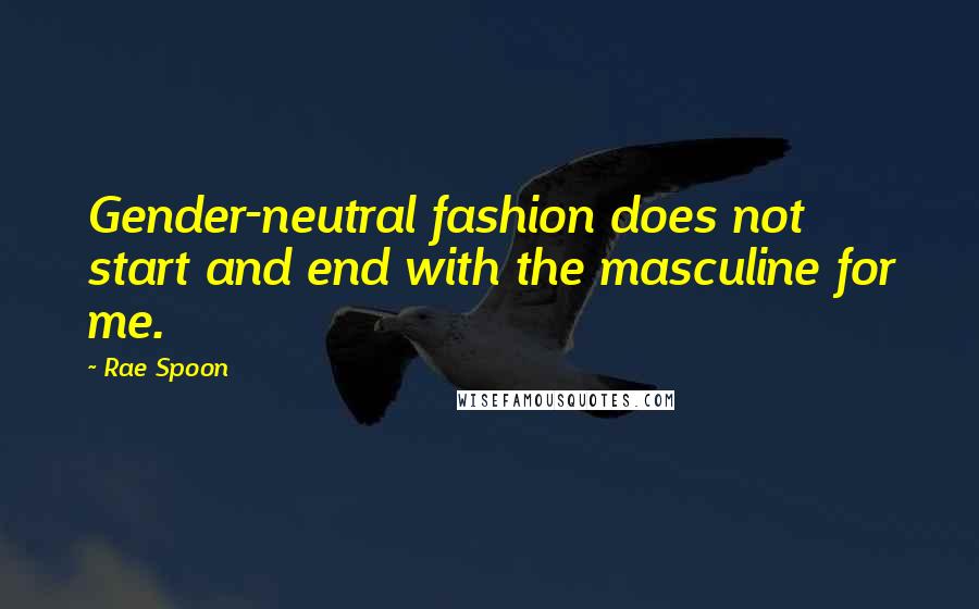 Rae Spoon Quotes: Gender-neutral fashion does not start and end with the masculine for me.