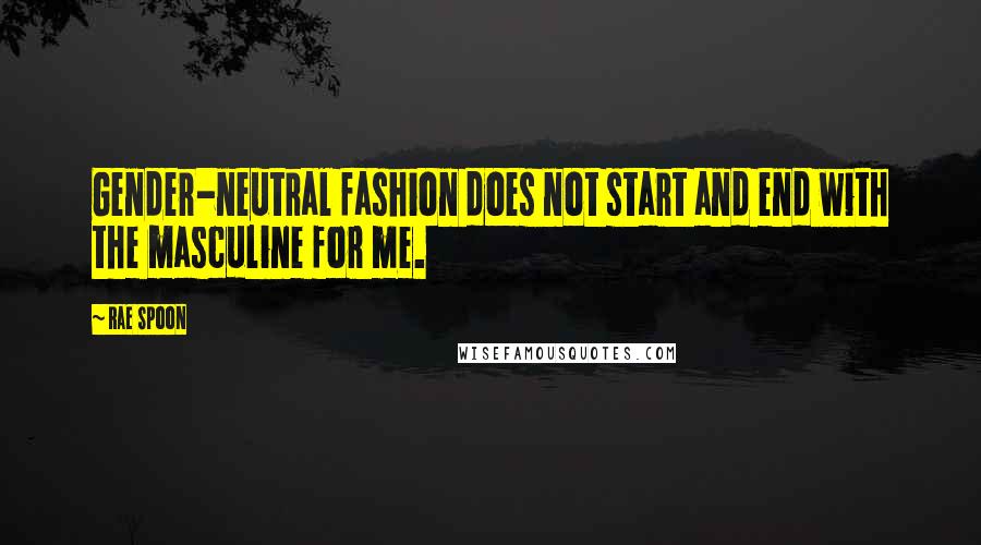 Rae Spoon Quotes: Gender-neutral fashion does not start and end with the masculine for me.