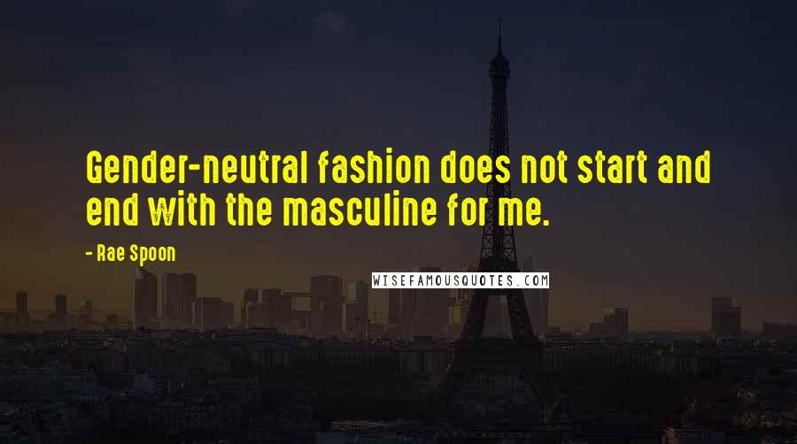 Rae Spoon Quotes: Gender-neutral fashion does not start and end with the masculine for me.