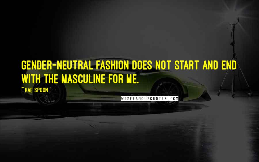 Rae Spoon Quotes: Gender-neutral fashion does not start and end with the masculine for me.