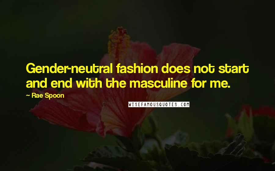 Rae Spoon Quotes: Gender-neutral fashion does not start and end with the masculine for me.