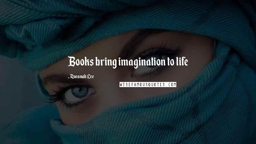 Raeanah Lee Quotes: Books bring imagination to life