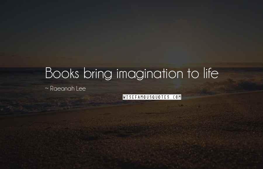 Raeanah Lee Quotes: Books bring imagination to life