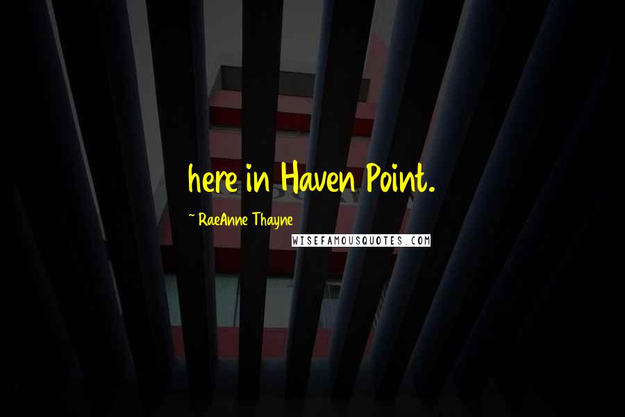 RaeAnne Thayne Quotes: here in Haven Point.