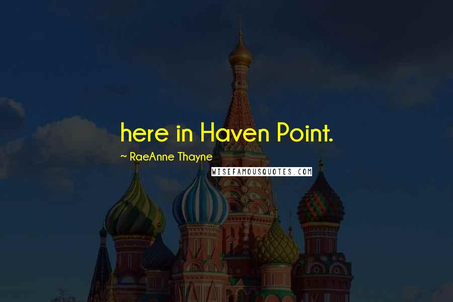 RaeAnne Thayne Quotes: here in Haven Point.