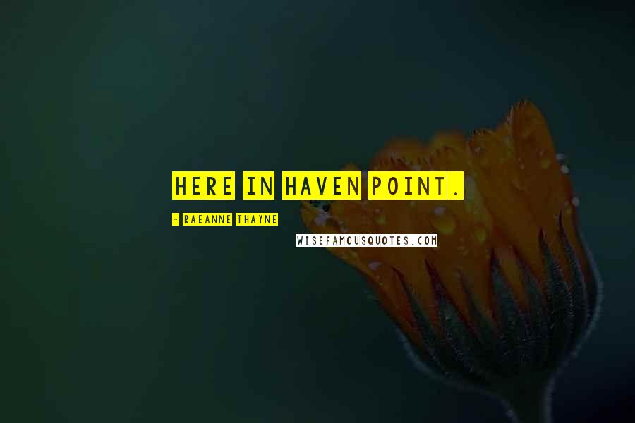 RaeAnne Thayne Quotes: here in Haven Point.