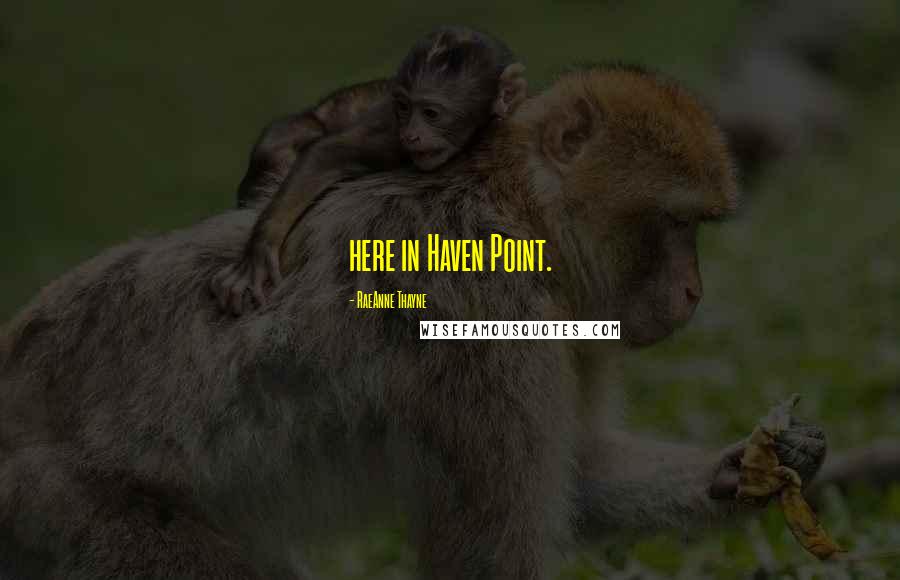RaeAnne Thayne Quotes: here in Haven Point.