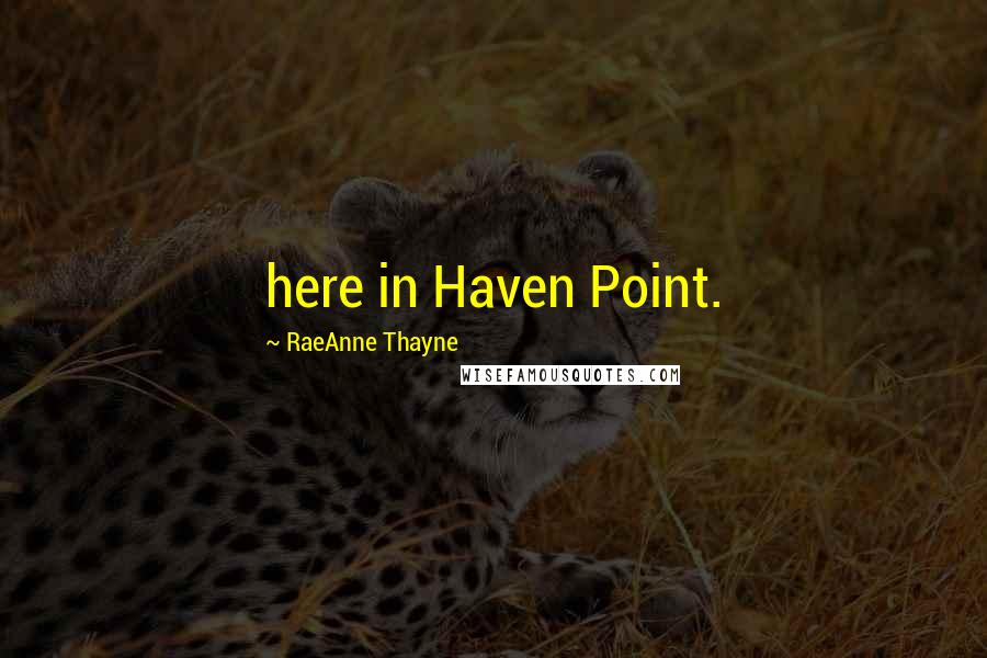 RaeAnne Thayne Quotes: here in Haven Point.