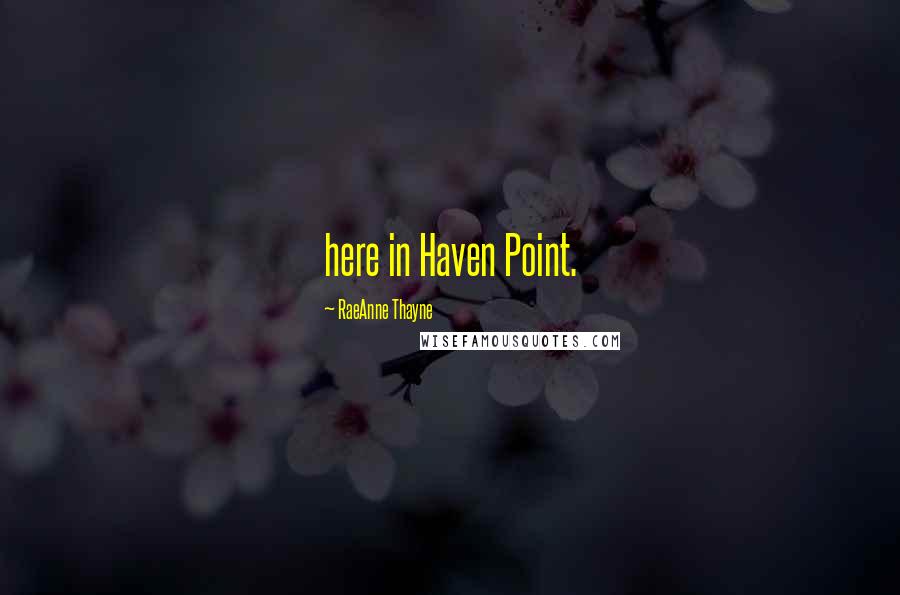 RaeAnne Thayne Quotes: here in Haven Point.