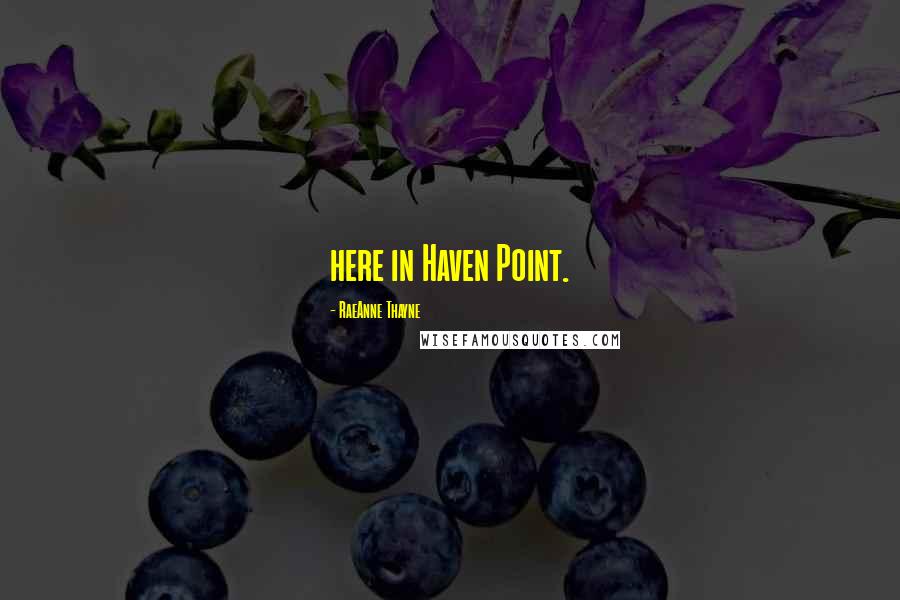 RaeAnne Thayne Quotes: here in Haven Point.