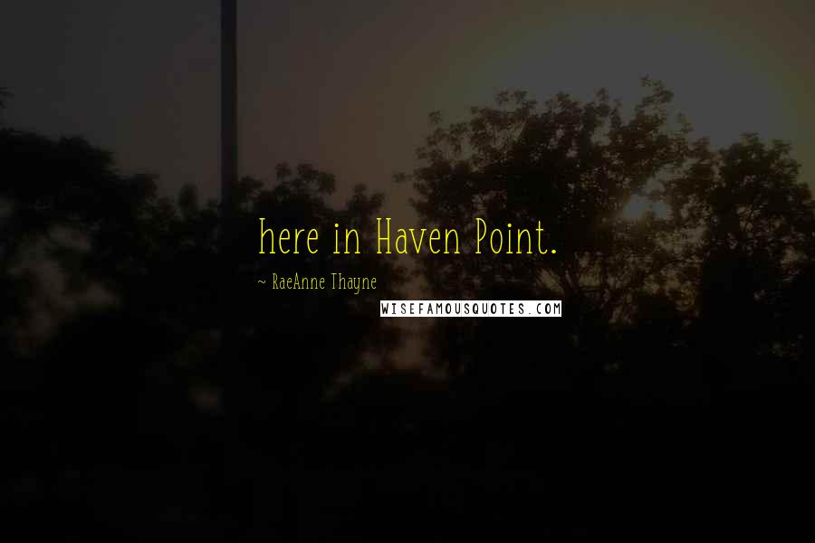 RaeAnne Thayne Quotes: here in Haven Point.