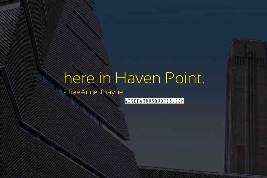 RaeAnne Thayne Quotes: here in Haven Point.