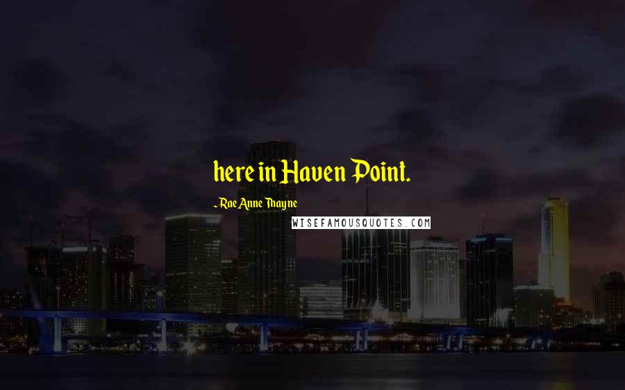 RaeAnne Thayne Quotes: here in Haven Point.