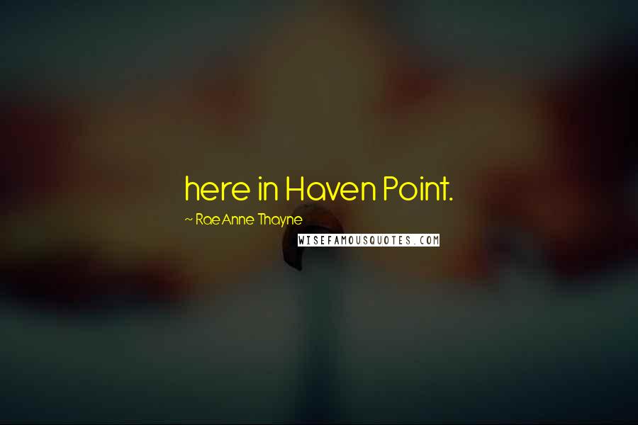 RaeAnne Thayne Quotes: here in Haven Point.