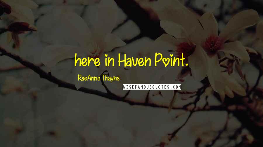 RaeAnne Thayne Quotes: here in Haven Point.