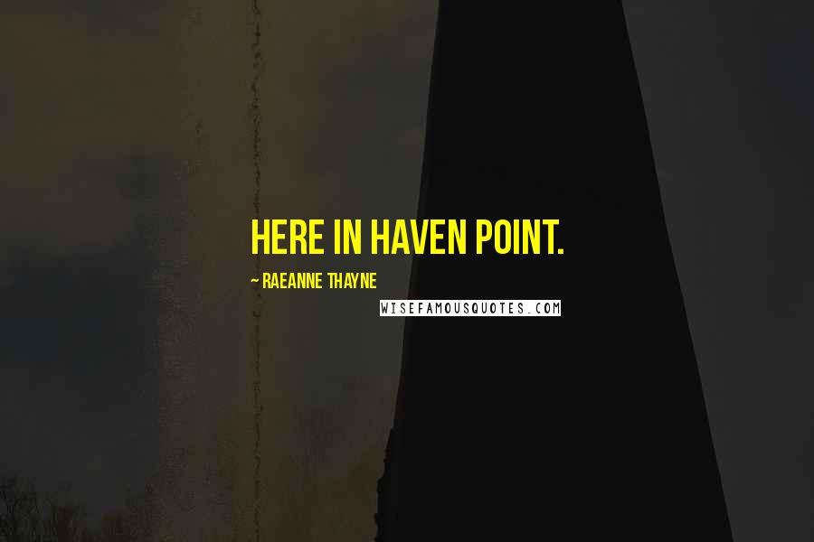 RaeAnne Thayne Quotes: here in Haven Point.
