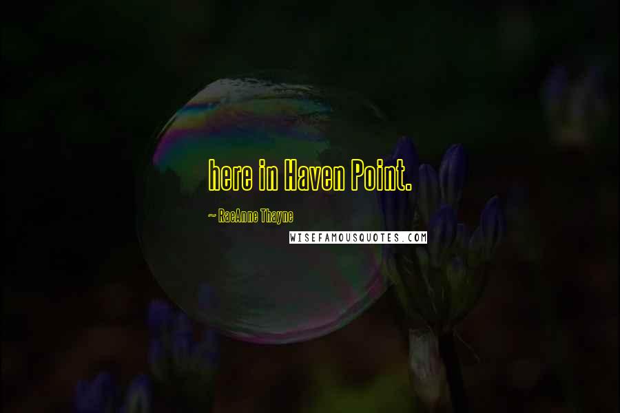 RaeAnne Thayne Quotes: here in Haven Point.