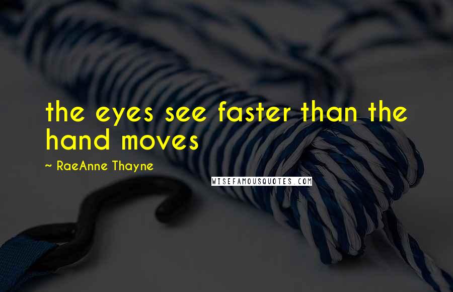 RaeAnne Thayne Quotes: the eyes see faster than the hand moves