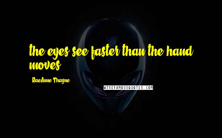 RaeAnne Thayne Quotes: the eyes see faster than the hand moves
